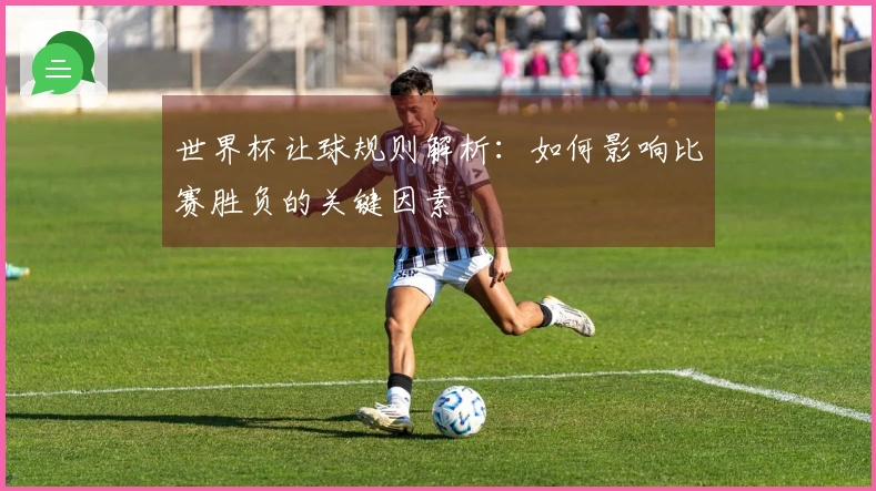 世界杯让球规则解析：如何影响比赛胜负的关键因素