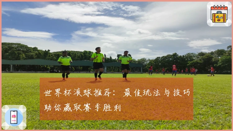 世界杯滚球推荐：最佳玩法与技巧助你赢取赛季胜利